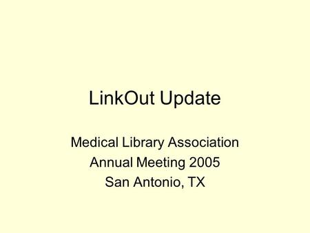 LinkOut Update Medical Library Association Annual Meeting 2005 San Antonio, TX.