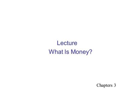 Lecture What Is Money? Chapters 3. Learning Objectives Describe what money is List and summarize the functions of money Identify different types of payment.