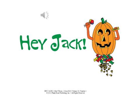 HEY JACK!, Mike Wilson – Music K-8, Volume 22, Number 1 © 2011 Plank Road Publishing, Inc. All Rights Reserved.