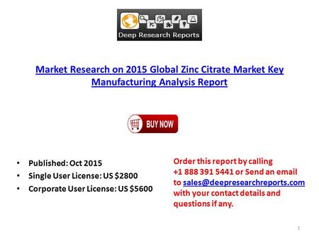 Market Research on 2015 Global Zinc Citrate Market Key Manufacturing Analysis Report Published: Oct 2015 Single User License: US $2800 Corporate User License: