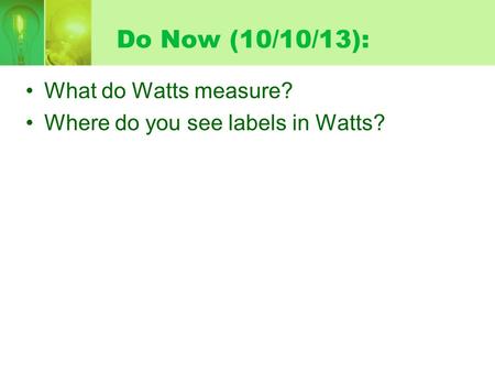 Do Now (10/10/13): What do Watts measure?