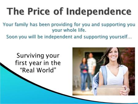 The Price of Independence Your family has been providing for you and supporting you your whole life. Soon you will be independent and supporting yourself…