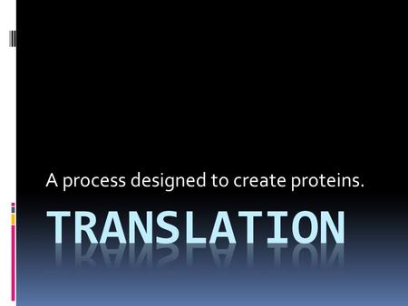 A process designed to create proteins..  What template is being used to create our protein sequence?  Where is translation taking place?  What types.