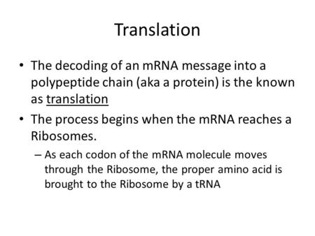 Translation The decoding of an mRNA message into a polypeptide chain (aka a protein) is the known as translation The process begins when the mRNA reaches.