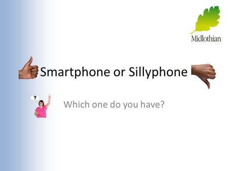 Smartphone or Sillyphone Which one do you have?. How much are we worth as a group? How much are all the phones in the room worth?