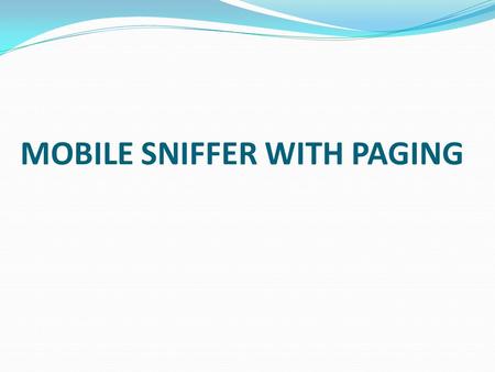 MOBILE SNIFFER WITH PAGING. UNDER THE GUIDENESS OF : Dr. SANTHOSH KULKARNI PROFESSOR.