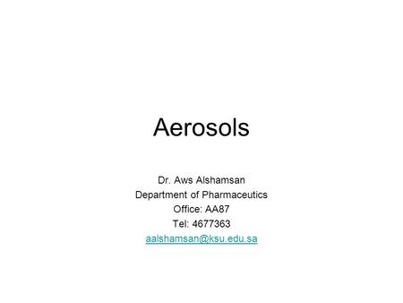 Aerosols Dr. Aws Alshamsan Department of Pharmaceutics Office: AA87 Tel: 4677363