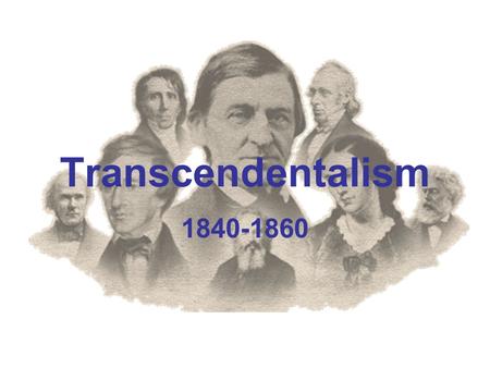 Transcendentalism 1840-1860. What is it? Intellectual movement Not philosophy or literary theory View that basic truths of the universe lie beyond the.