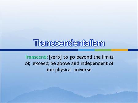 Transcend: [verb] to go beyond the limits of; exceed; be above and independent of the physical universe.