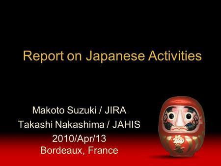Report on Japanese Activities Makoto Suzuki / JIRA Takashi Nakashima / JAHIS 2010/Apr/13 Bordeaux, France.