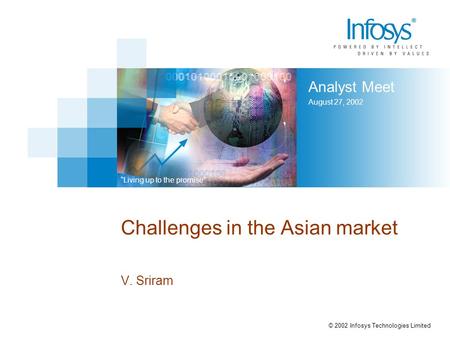 Analyst Meet August 27, 2002 “Living up to the promise” © 2002 Infosys Technologies Limited Challenges in the Asian market V. Sriram.