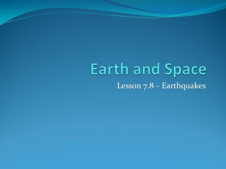 Lesson 7.8 – Earthquakes. I can describe earthquakes and seismic waves. (4b) 1. Earthquakes are the result of a sudden release of energy in the Earth's.