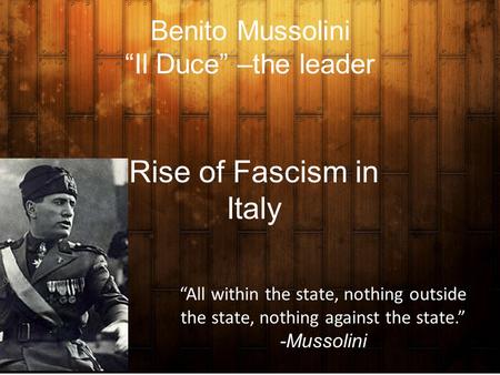 Benito Mussolini “Il Duce” –the leader