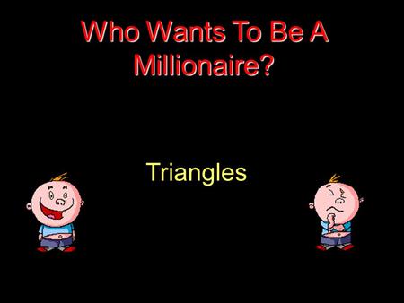 Triangles Who Wants To Be A Millionaire? Question 1.