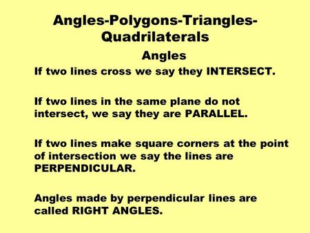 Angles-Polygons-Triangles- Quadrilaterals Angles If two lines cross we say they INTERSECT. If two lines in the same plane do not intersect, we say they.