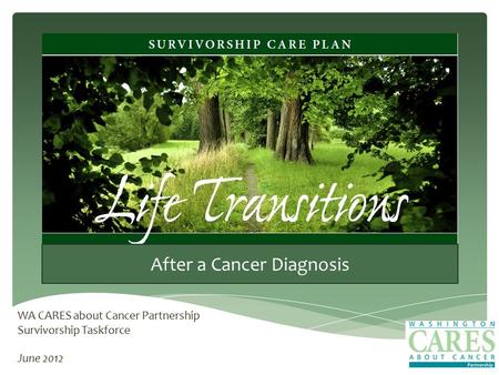 WA CARES about Cancer Partnership Survivorship Taskforce June 2012 After a Cancer Diagnosis.