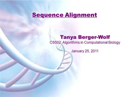 Sequence Alignment Tanya Berger-Wolf CS502: Algorithms in Computational Biology January 25, 2011.