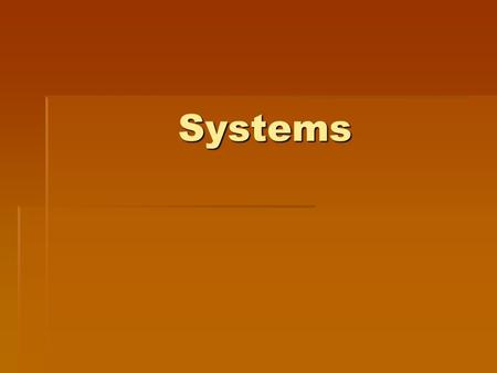 Systems. Systems  Systems are networks of interactions among interdependent components.  It is an organized group of related objects or components that.