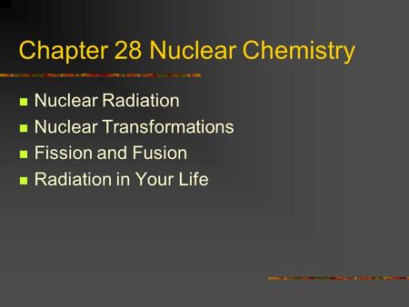 Chapter 28 Nuclear Chemistry Nuclear Radiation Nuclear Transformations Fission and Fusion Radiation in Your Life.