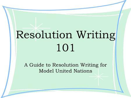 Resolution Writing 101 A Guide to Resolution Writing for Model United Nations.