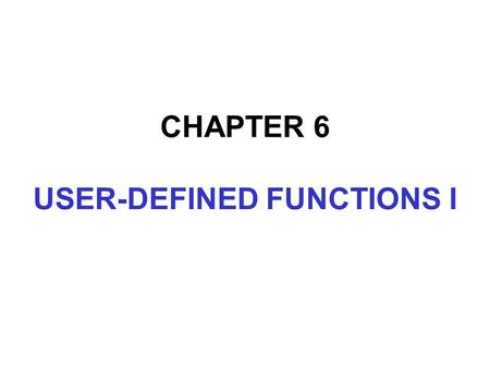 CHAPTER 6 USER-DEFINED FUNCTIONS I. In this chapter, you will: Learn about standard (predefined) functions and discover how to use them in a program Learn.