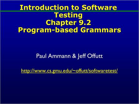 Introduction to Software Testing Chapter 9.2 Program-based Grammars Paul Ammann & Jeff Offutt