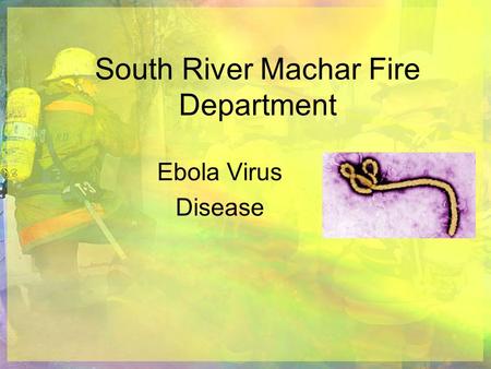 South River Machar Fire Department Ebola Virus Disease.
