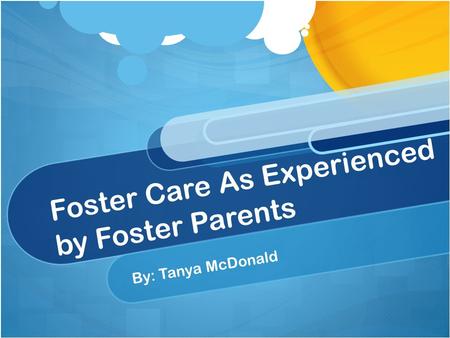 Foster Care As Experienced by Foster Parents By: Tanya McDonald.