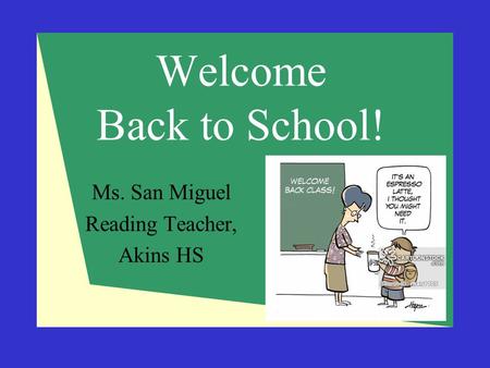 Welcome Back to School! Ms. San Miguel Reading Teacher, Akins HS.