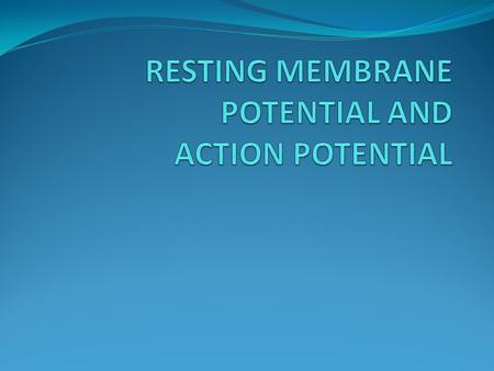 Learning Objectives Students should be able to: Define resting membrane potential and how it is generated. Relate Nernst Equilibrium potential for sodium,