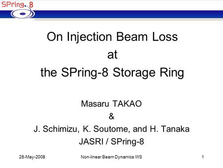 28-May-2008Non-linear Beam Dynamics WS1 On Injection Beam Loss at the SPring-8 Storage Ring Masaru TAKAO & J. Schimizu, K. Soutome, and H. Tanaka JASRI.