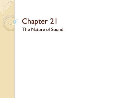 Chapter 21 The Nature of Sound.