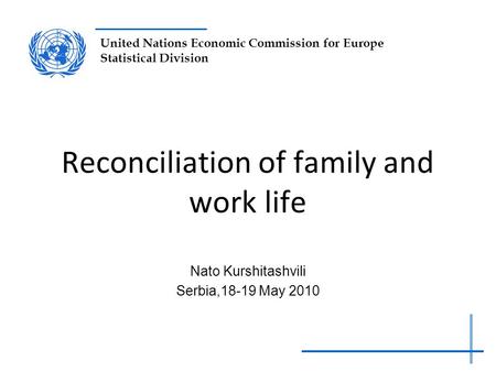 Reconciliation of family and work life Nato Kurshitashvili Serbia,18-19 May 2010 United Nations Economic Commission for Europe Statistical Division.