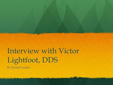 Interview with Victor Lightfoot, DDS By Jordan Lassiter.