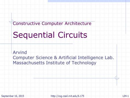 Constructive Computer Architecture Sequential Circuits Arvind Computer Science & Artificial Intelligence Lab. Massachusetts Institute of Technology