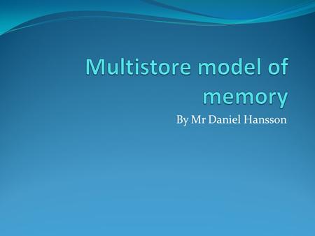 By Mr Daniel Hansson. Important definitions Encoding: When an experience is converted into a memory construct Storage: When a memory is stored over time.
