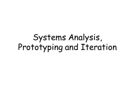 Click to add text Systems Analysis, Prototyping and Iteration.