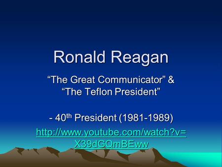 Ronald Reagan “The Great Communicator” & “The Teflon President” - 40 th President (1981-1989)  X39dGQmBEww