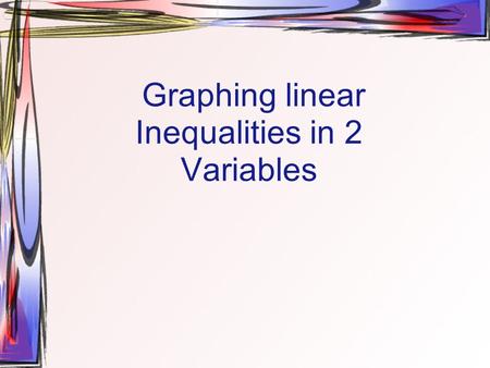 Graphing linear Inequalities in 2 Variables. Checking Solutions An ordered pair (x,y) is a solution if it makes the inequality true. Are the following.