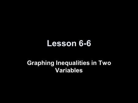 Lesson 6-6 Graphing Inequalities in Two Variables.