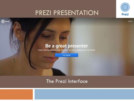 PREZI PRESENTATION The Prezi Interface. In this tutorial you will learn:  About the different parts of a Prezi interface: 1. The Prezi space/canvas 2.