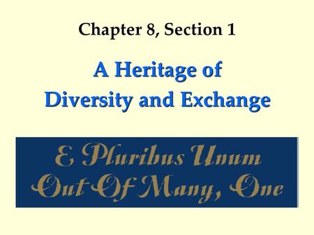 Chapter 8, Section 1 A Heritage of Diversity and Exchange.