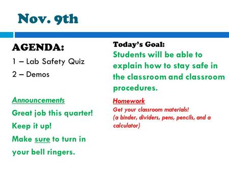 Nov. 9th AGENDA: 1 – Lab Safety Quiz 2 – Demos Announcements Great job this quarter! Keep it up! Make sure to turn in your bell ringers. Today’s Goal: