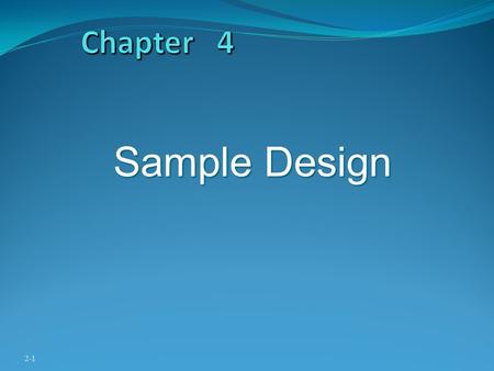 2-1 Sample Design. Sample Subset of a larger population Population Any complete group People Sales people Stores Students Teachers.