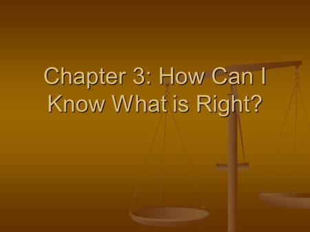 Chapter 3: How Can I Know What is Right?