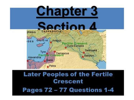 Later Peoples of the Fertile Crescent Pages 72 – 77 Questions 1-4