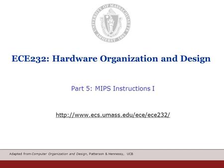 Adapted from Computer Organization and Design, Patterson & Hennessy, UCB ECE232: Hardware Organization and Design Part 5: MIPS Instructions I