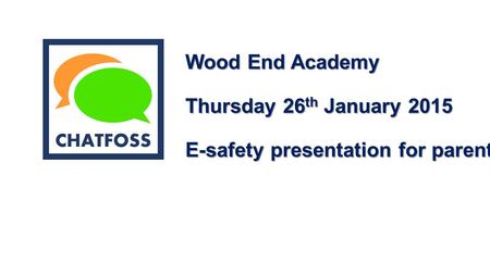 Wood End Academy Thursday 26 th January 2015 E-safety presentation for parents.