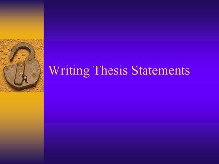Writing Thesis Statements. What is it?  A thesis statement is a clear statement.  It is the claim you will make and support with evidence throughout.