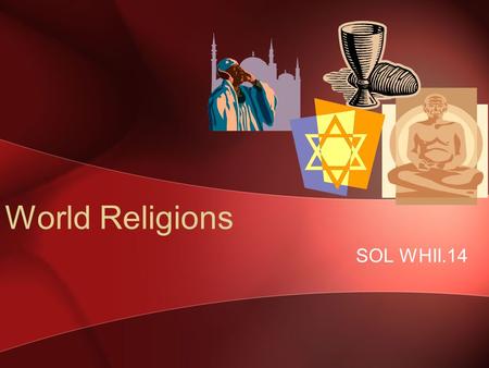 World Religions SOL WHII.14. Five world religions have had a profound impact on culture and civilizations.